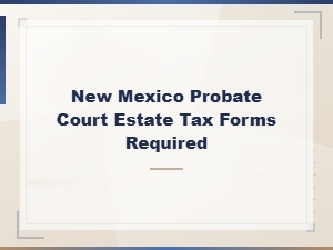 New Mexico Probate Court Estate Tax Forms Guide