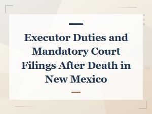 New Mexico Executor Duties and Court Filings Guide