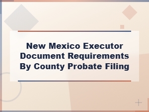 New Mexico Executor Document Requirements by County